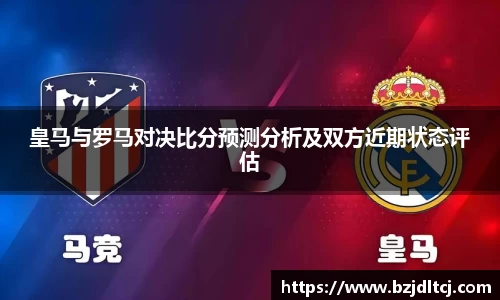 皇马与罗马对决比分预测分析及双方近期状态评估