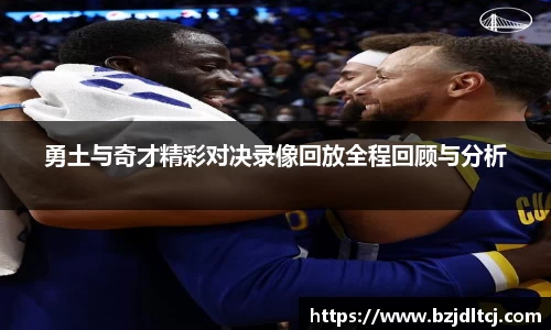 勇土与奇才精彩对决录像回放全程回顾与分析
